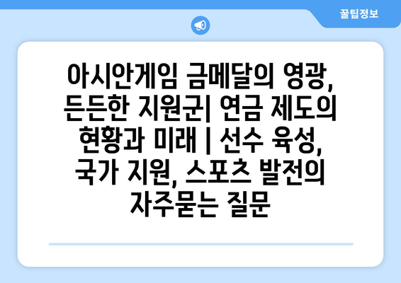 아시안게임 금메달의 영광, 든든한 지원군| 연금 제도의 현황과 미래 | 선수 육성, 국가 지원, 스포츠 발전