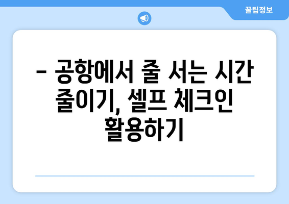 제주항공 셀프체크인으로 공항 시간 절약하는 꿀팁 | 제주항공, 셀프 체크인, 시간 절약, 공항 팁