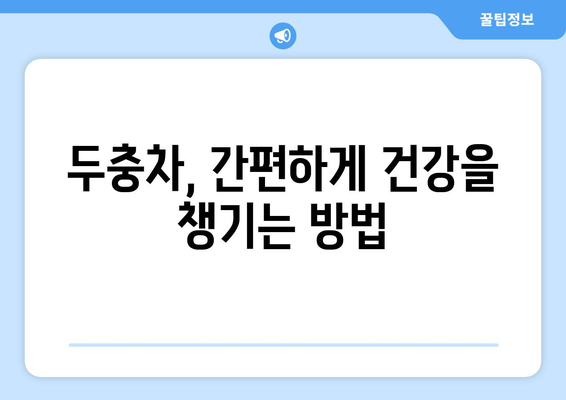 두충의 효능, 영양성분, 부작용, 그리고 두충차 만드는 법| 완벽 가이드 | 두충, 건강, 차, 효능, 부작용, 만드는법