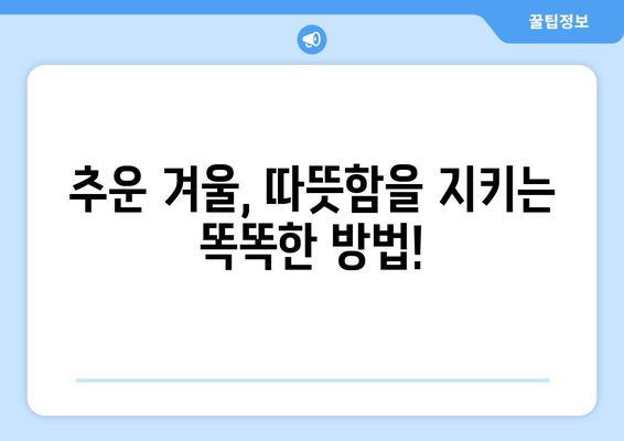 겨울철 걱정 끝! 경동나비엔 보일러 동파, 이렇게 대처하세요 |  따뜻함 지키는 5가지 방법