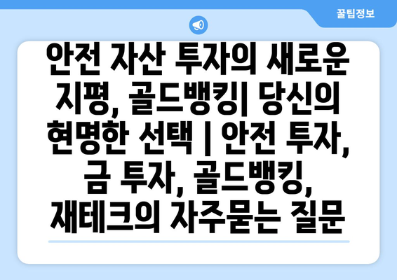 안전 자산 투자의 새로운 지평, 골드뱅킹| 당신의 현명한 선택 | 안전 투자, 금 투자, 골드뱅킹, 재테크