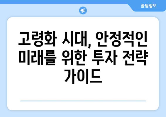 고령화 시대, 안정적인 미래를 위한 투자 전략 가이드| 투자주 분석 & 팁 | 노후 준비, 투자 포트폴리오, 고령 친화 산업