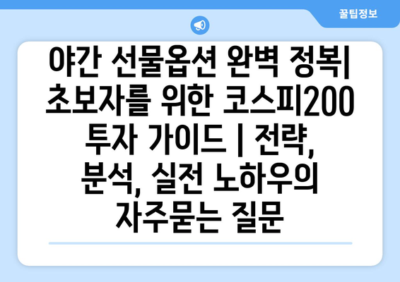 야간 선물옵션 완벽 정복| 초보자를 위한 코스피200 투자 가이드 | 전략, 분석, 실전 노하우