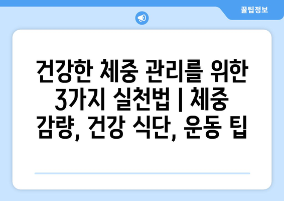 건강한 체중 관리를 위한 3가지 실천법 | 체중 감량, 건강 식단, 운동 팁