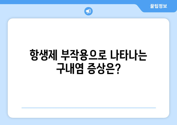 항생제 부작용으로 인한 구내염, 원인과 증상 그리고 관리법 | 항생제, 구강 건강, 치료