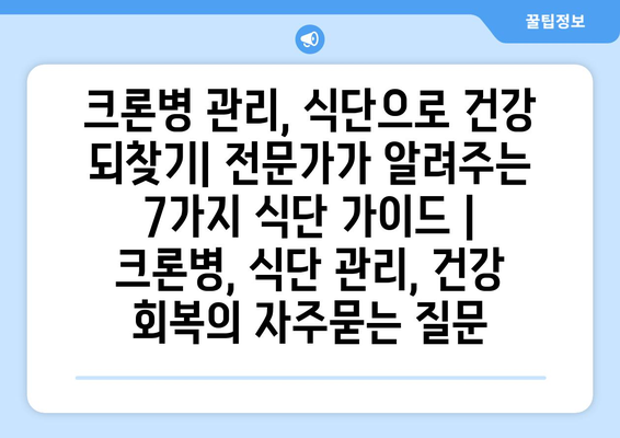 크론병 관리, 식단으로 건강 되찾기| 전문가가 알려주는 7가지 식단 가이드 | 크론병, 식단 관리, 건강 회복