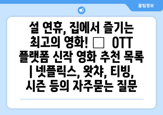 설 연휴, 집에서 즐기는 최고의 영화! 🎬  OTT 플랫폼 신작 영화 추천 목록 | 넷플릭스, 왓챠, 티빙, 시즌 등