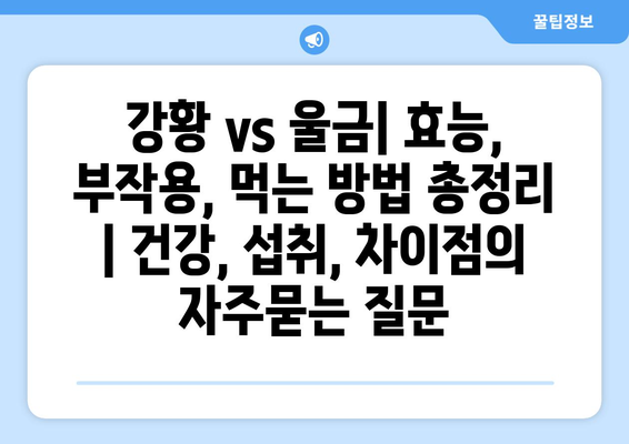 강황 vs 울금| 효능, 부작용, 먹는 방법 총정리 | 건강, 섭취, 차이점