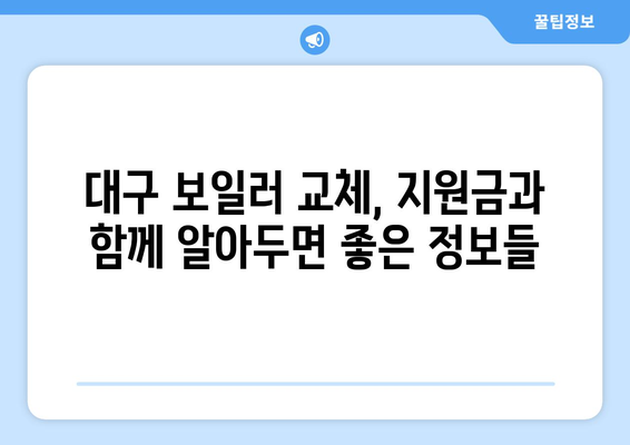 대구시 보일러 교체 지원금 완벽 가이드| 자격 조건부터 신청 방법까지 | 대구 보일러, 교체 지원, 신청 절차