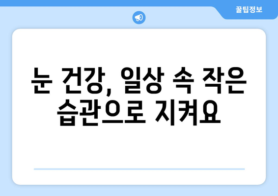 눈 건강 지키는 7가지 생활 습관| 누구나 쉽게 실천하는 시력 보호 가이드 | 시력 개선, 눈 피로, 눈 건강, 생활 습관