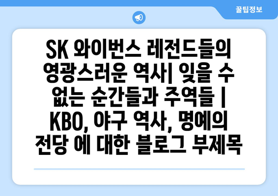 SK 와이번스 레전드들의 영광스러운 역사| 잊을 수 없는 순간들과 주역들 | KBO, 야구 역사, 명예의 전당