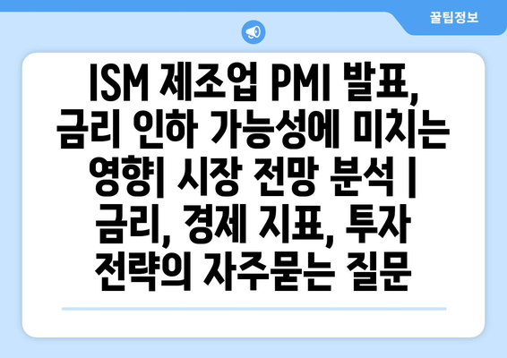 ISM 제조업 PMI 발표, 금리 인하 가능성에 미치는 영향| 시장 전망 분석 | 금리, 경제 지표, 투자 전략