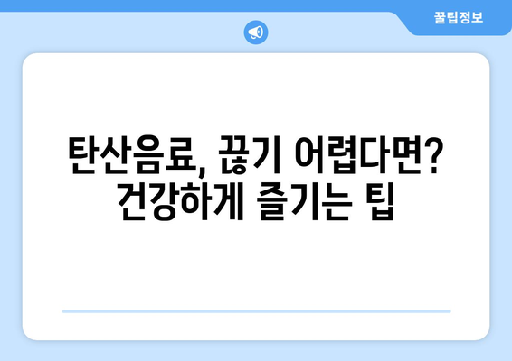 탄산음료, 끊을 수 없는 유혹! 그래도 마셔야 할까요? | 탄산음료의 장단점, 건강하게 즐기는 팁