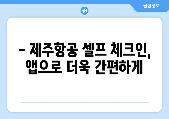 제주항공 셀프체크인으로 공항 시간 절약하는 꿀팁 | 제주항공, 셀프 체크인, 시간 절약, 공항 팁