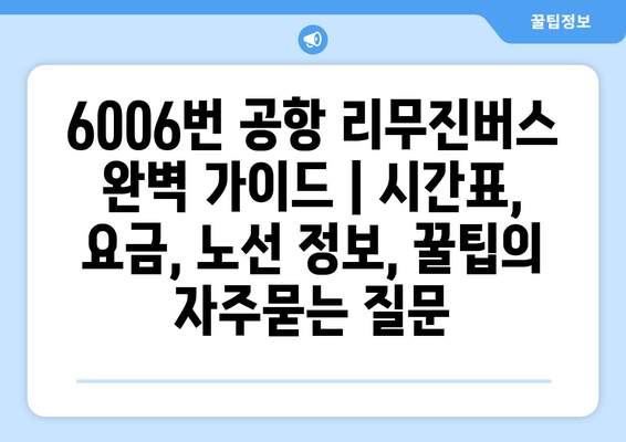 6006번 공항 리무진버스 완벽 가이드 | 시간표, 요금, 노선 정보, 꿀팁