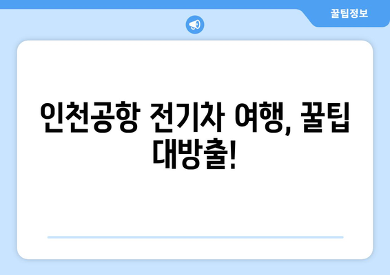 인천공항 전기차 충전 완벽 가이드| 위치, 이용 방법, 요금 정보 | 충전소 정보, 전기차 여행 팁