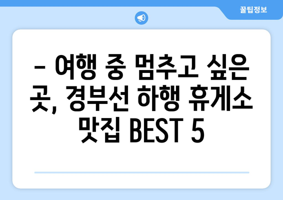 경부선 하행 휴게소 든든하고 맛있는 맛집 BEST 5 | 여행 필수 코스, 맛집 추천, 휴게소 맛집