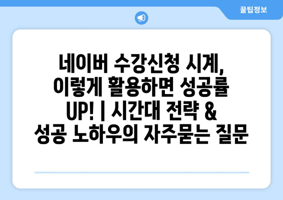 네이버 수강신청 시계, 이렇게 활용하면 성공률 UP! | 시간대 전략 & 성공 노하우