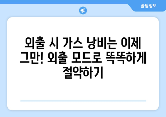 가스 외출모드 활용, 난방비 절약 꿀팁 대공개 | 겨울철 에너지 절약, 가스비 줄이기, 똑똑한 난방 관리