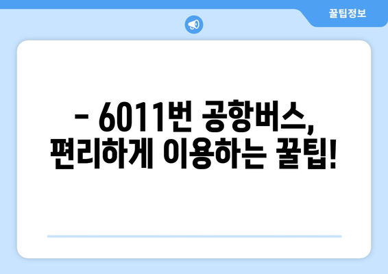 6011번 공항버스 이용 가이드 | 운행 시간, 노선, 요금, 정류장 정보