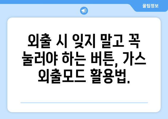 가스 외출모드 활용, 똑똑한 난방비 절약 꿀팁 | 겨울철 난방비, 가스비 절약, 에너지 절약