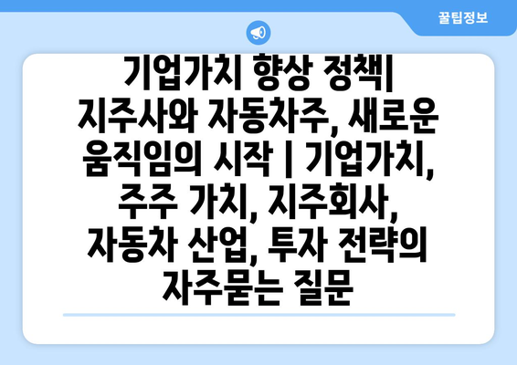 기업가치 향상 정책| 지주사와 자동차주, 새로운 움직임의 시작 | 기업가치, 주주 가치, 지주회사, 자동차 산업, 투자 전략