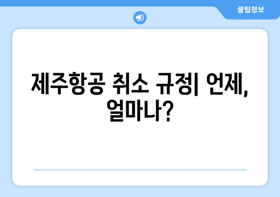 제주항공 취소 수수료 분석| 알아두면 비용 절약하는 꿀팁 | 취소 규정, 환불 정책, 추가 비용 완벽 정리