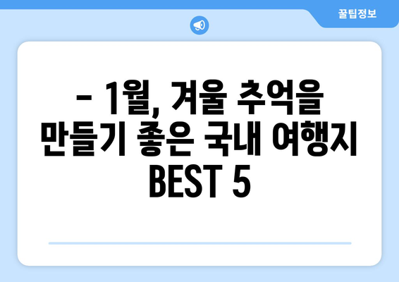 1월 국내 여행지 BEST 5| 겨울 풍경에 흠뻑 빠지다 | 설렘 가득한 겨울 여행지 추천