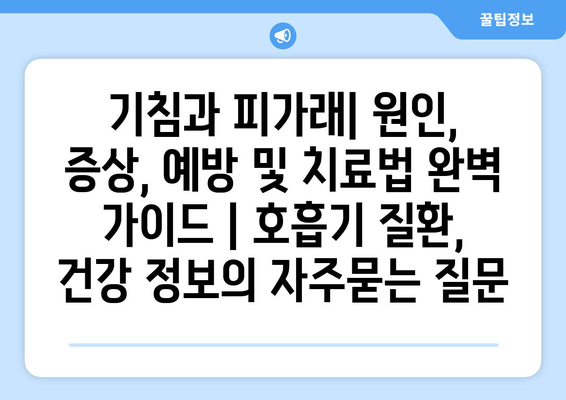 기침과 피가래| 원인, 증상, 예방 및 치료법 완벽 가이드 | 호흡기 질환, 건강 정보