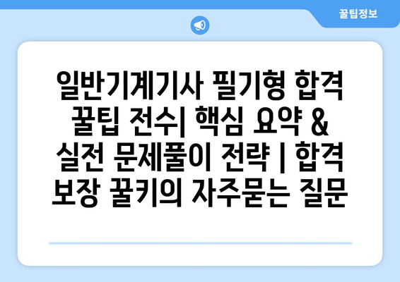 일반기계기사 필기형 합격 꿀팁 전수| 핵심 요약 & 실전 문제풀이 전략 | 합격 보장 꿀키