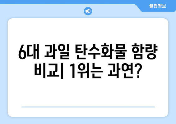 우리나라 6대 과일 중 탄수화물 함량 비교| 1위는? | 탄수화물, 과일, 영양 정보, 6대 과일