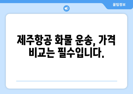 제주항공 화물 운송 비용 최저가 찾기| 요금표 분석 및 효율적인 운송 가이드 | 제주항공, 화물 운송, 비용 절감