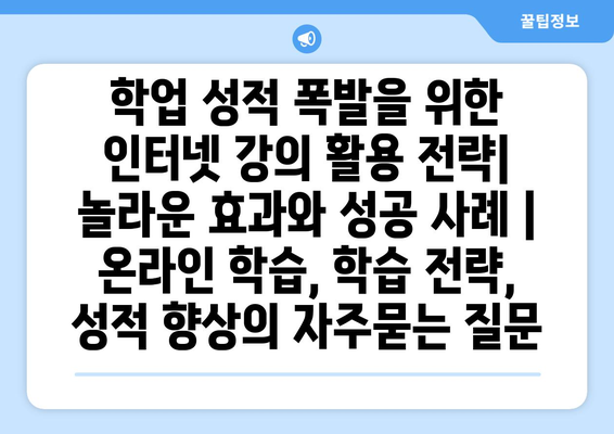 학업 성적 폭발을 위한 인터넷 강의 활용 전략| 놀라운 효과와 성공 사례 | 온라인 학습, 학습 전략, 성적 향상