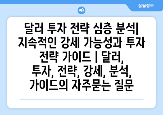 달러 투자 전략 심층 분석| 지속적인 강세 가능성과 투자 전략 가이드 | 달러, 투자, 전략, 강세, 분석, 가이드