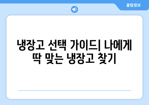 냉장고 선택 가이드 | 나에게 딱 맞는 냉장고 찾는 방법| 용량, 기능, 가격 비교!