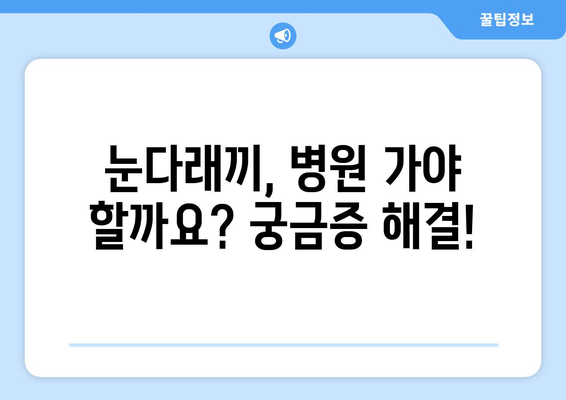 눈다래끼, 초기 증상부터 빠른 치료법까지 완벽 가이드 | 눈다래끼 원인, 증상, 치료, 예방