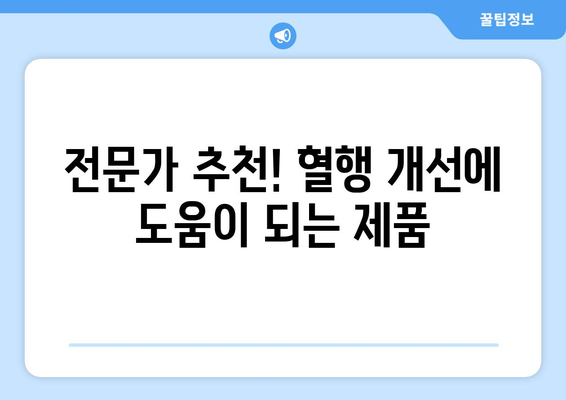 혈행 개선 기능성 식품, 현명하게 선택하세요! | 5가지 필수 원칙 & 추천 제품