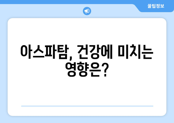 아스파탐, 정말 건강에 해로울까? | 부작용, 위험성, 섭취량, 주의사항