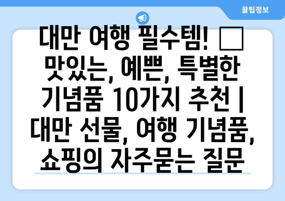 대만 여행 필수템! 🎁 맛있는, 예쁜, 특별한 기념품 10가지 추천 | 대만 선물, 여행 기념품, 쇼핑