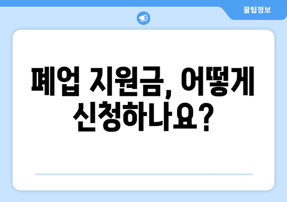 개인사업자 폐업 지원금 완벽 가이드 | 자격, 내용, 신청 방법까지!