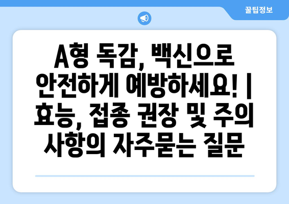 A형 독감, 백신으로 안전하게 예방하세요! | 효능, 접종 권장 및 주의 사항