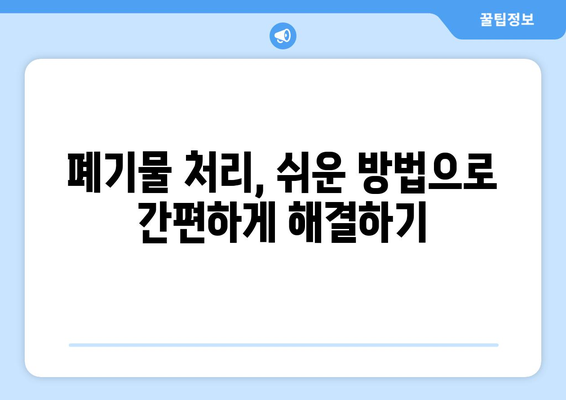 폐업 폐기물 처리| 비용 절감 팁과 신뢰할 수 있는 업체 찾기 가이드 | 폐업, 폐기물 처리, 비용 절감, 업체 추천