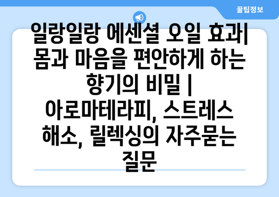 일랑일랑 에센셜 오일 효과| 몸과 마음을 편안하게 하는 향기의 비밀 | 아로마테라피, 스트레스 해소, 릴렉싱