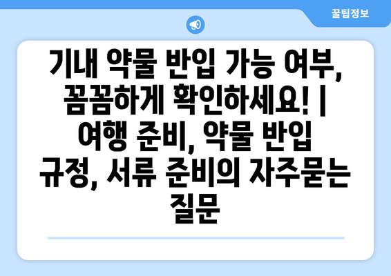 기내 약물 반입 가능 여부, 꼼꼼하게 확인하세요! | 여행 준비, 약물 반입 규정, 서류 준비