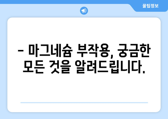 마그네슘 부작용, 알아야 할 모든 것 | 건강, 영양, 주의사항, 증상, 예방