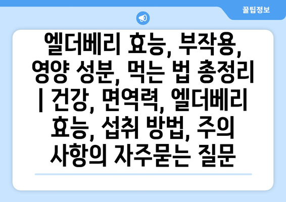 엘더베리 효능, 부작용, 영양 성분, 먹는 법 총정리 | 건강, 면역력, 엘더베리 효능, 섭취 방법, 주의 사항