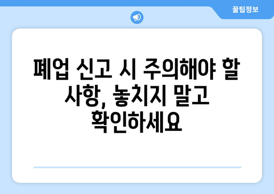 폐업 신고, 이제 걱정 마세요! 서류 작성의 명인이 알려주는 간편한 폐업 신고서 가이드 | 폐업 절차, 필수 서류, 주의 사항