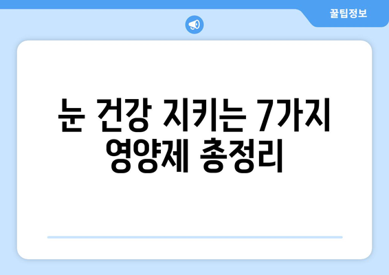 눈 건강 지키는 7가지 영양제 총정리| 노안 예방, 눈 피로 해소 | 눈 영양제 추천, 노안, 눈 건강, 비타민