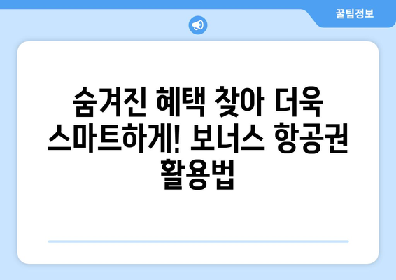 아시아나 보너스 항공권, 더 스마트하게 활용하는 7가지 꿀팁 | 여행 혜택 극대화하기