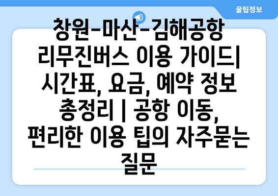 창원-마산-김해공항 리무진버스 이용 가이드| 시간표, 요금, 예약 정보 총정리 | 공항 이동, 편리한 이용 팁